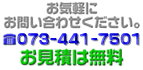 お気軽にお問い合わせください。073-441-7501 お見積りは無料！